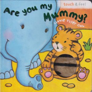 Are you my Mummy? Little tiger cub - touch & feel