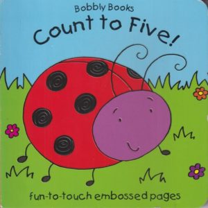 Bobbly Books - Count to Five! - fun to touch embossed pages- Board Book